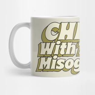 = Chill With That Misogyny = Mug